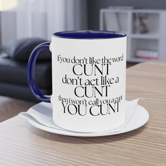 If you dont like the word C**t, Dont act like a C**T Novelty Mug - Style 6